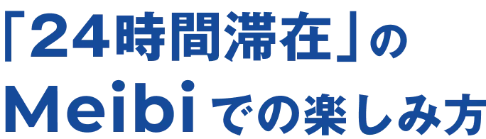 「24時間滞在」のMeibiでの楽しみ方